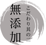 こだわり其の二 無添加